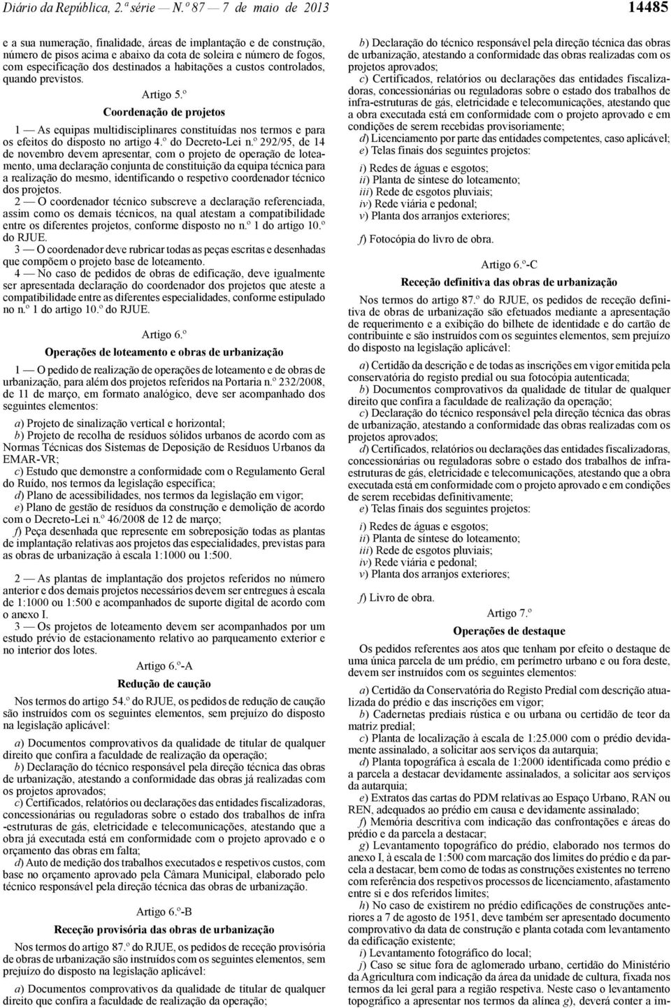 a habitações a custos controlados, quando previstos. Artigo 5.º Coordenação de projetos 1 As equipas multidisciplinares constituídas nos termos e para os efeitos do disposto no artigo 4.