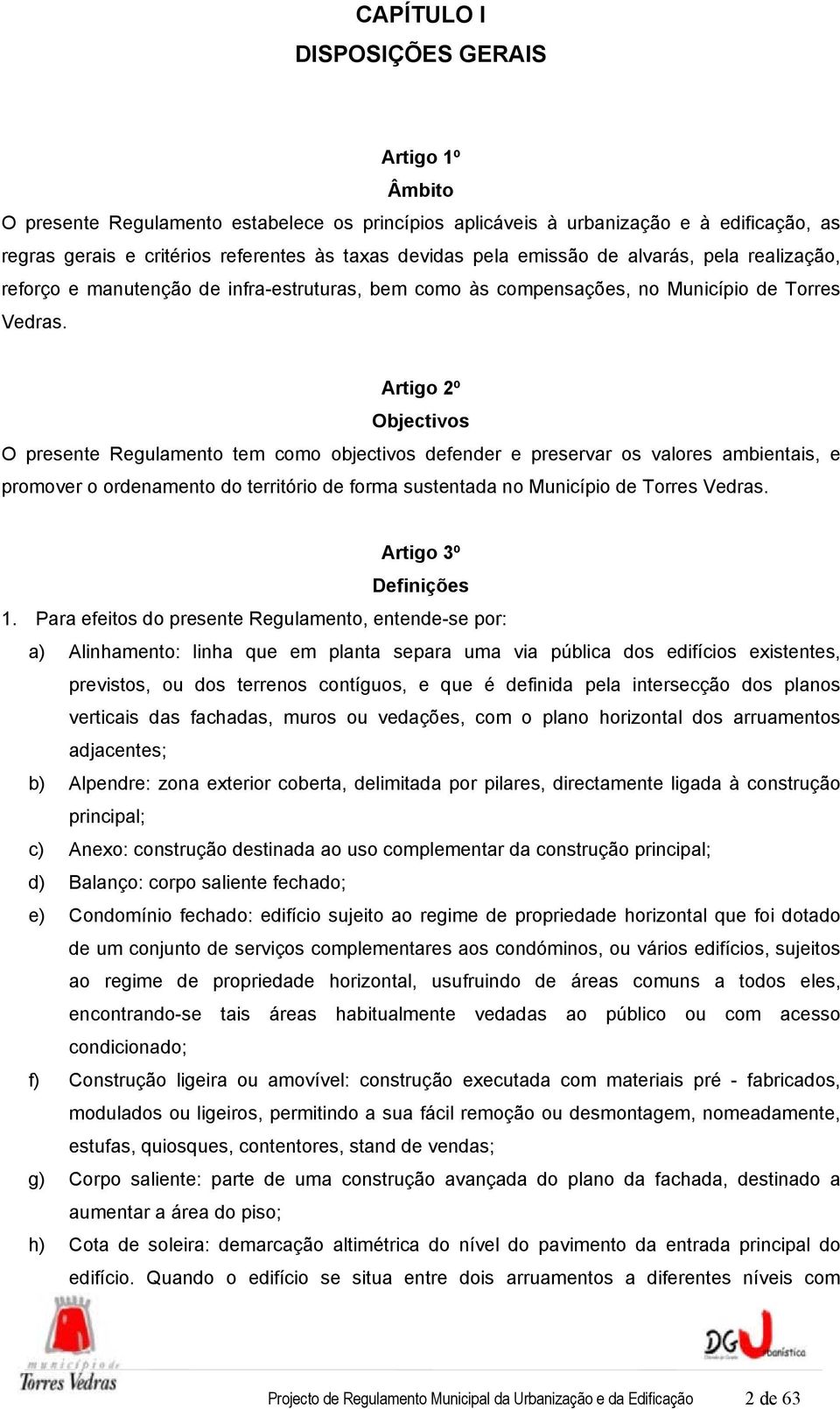 Artigo 2º Objectivos O presente Regulamento tem como objectivos defender e preservar os valores ambientais, e promover o ordenamento do território de forma sustentada no Município de Torres Vedras.