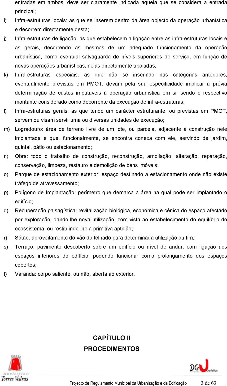 urbanística, como eventual salvaguarda de níveis superiores de serviço, em função de novas operações urbanísticas, nelas directamente apoiadas; k) Infra-estruturas especiais: as que não se inserindo