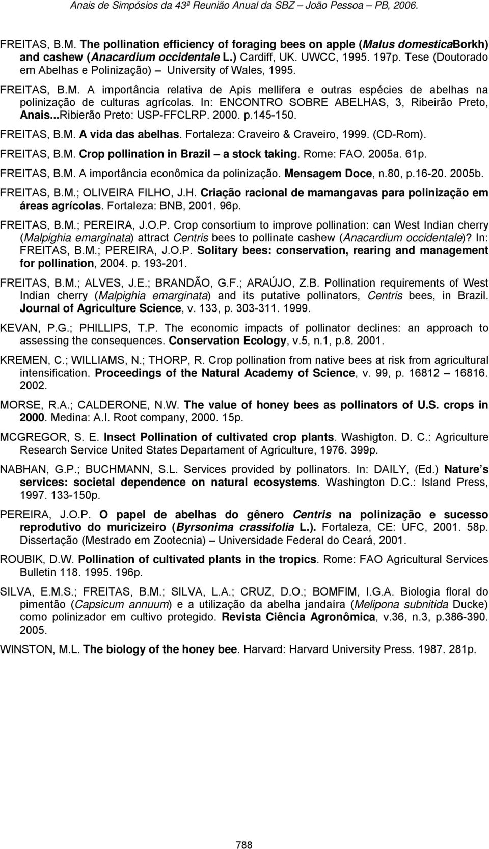 In: ENCONTRO SOBRE ABELHAS, 3, Ribeirão Preto, Anais...Ribierão Preto: USP-FFCLRP. 2000. p.145-150. FREITAS, B.M. A vida das abelhas. Fortaleza: Craveiro & Craveiro, 1999. (CD-Rom). FREITAS, B.M. Crop pollination in Brazil a stock taking.