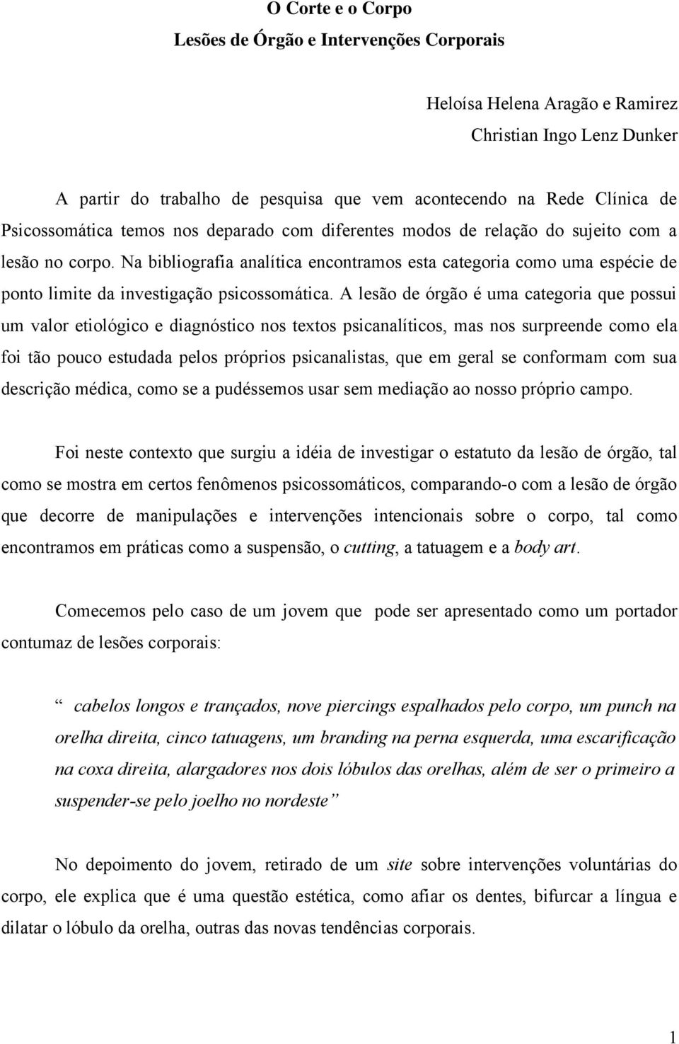 Na bibliografia analítica encontramos esta categoria como uma espécie de ponto limite da investigação psicossomática.