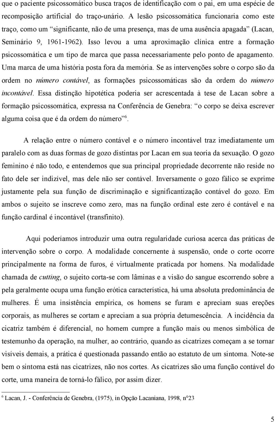 Isso levou a uma aproximação clínica entre a formação psicossomática e um tipo de marca que passa necessariamente pelo ponto de apagamento. Uma marca de uma história posta fora da memória.