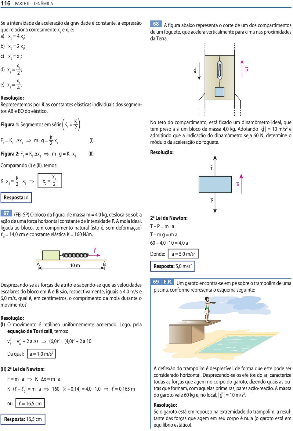 iur 1: Sementos em série K 1 = K 1 = K 1 Δx 1 m = K x 1 iur : = K Δx m = K x Comprndo (I) e (II), temos: K x = K x 1 x = x 1 Respost: d (I) (II) No teto do comprtimento, está f ixdo um dinmômetro