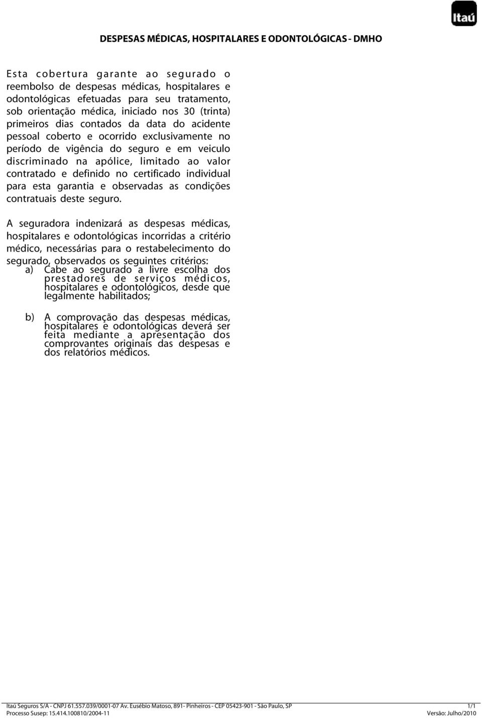 ao valor contratado e definido no certificado individual para esta garantia e observadas as condições contratuais deste seguro.