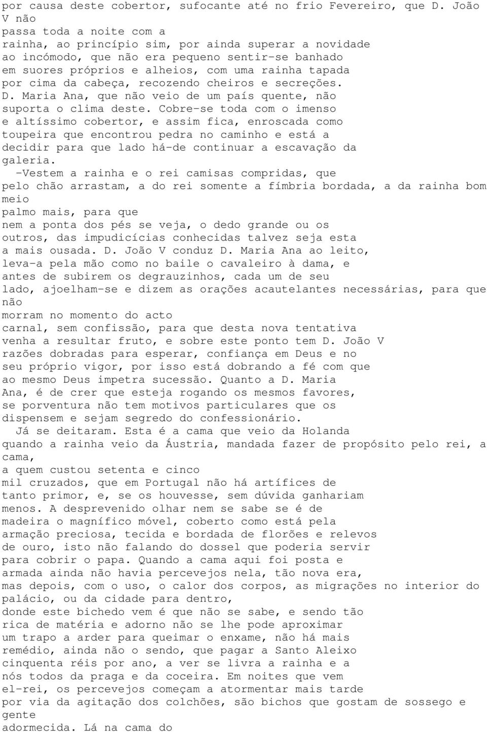 cima da cabeça, recozendo cheiros e secreções. D. Maria Ana, que não veio de um país quente, não suporta o clima deste.