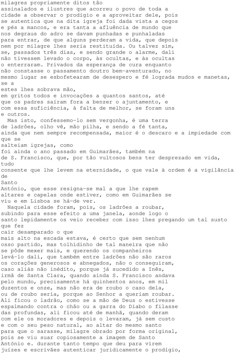 Ou talvez sim, se, passados três dias, e sendo grande o alarme, dali não tivessem levado o corpo, às ocultas, e às ocultas o enterraram.