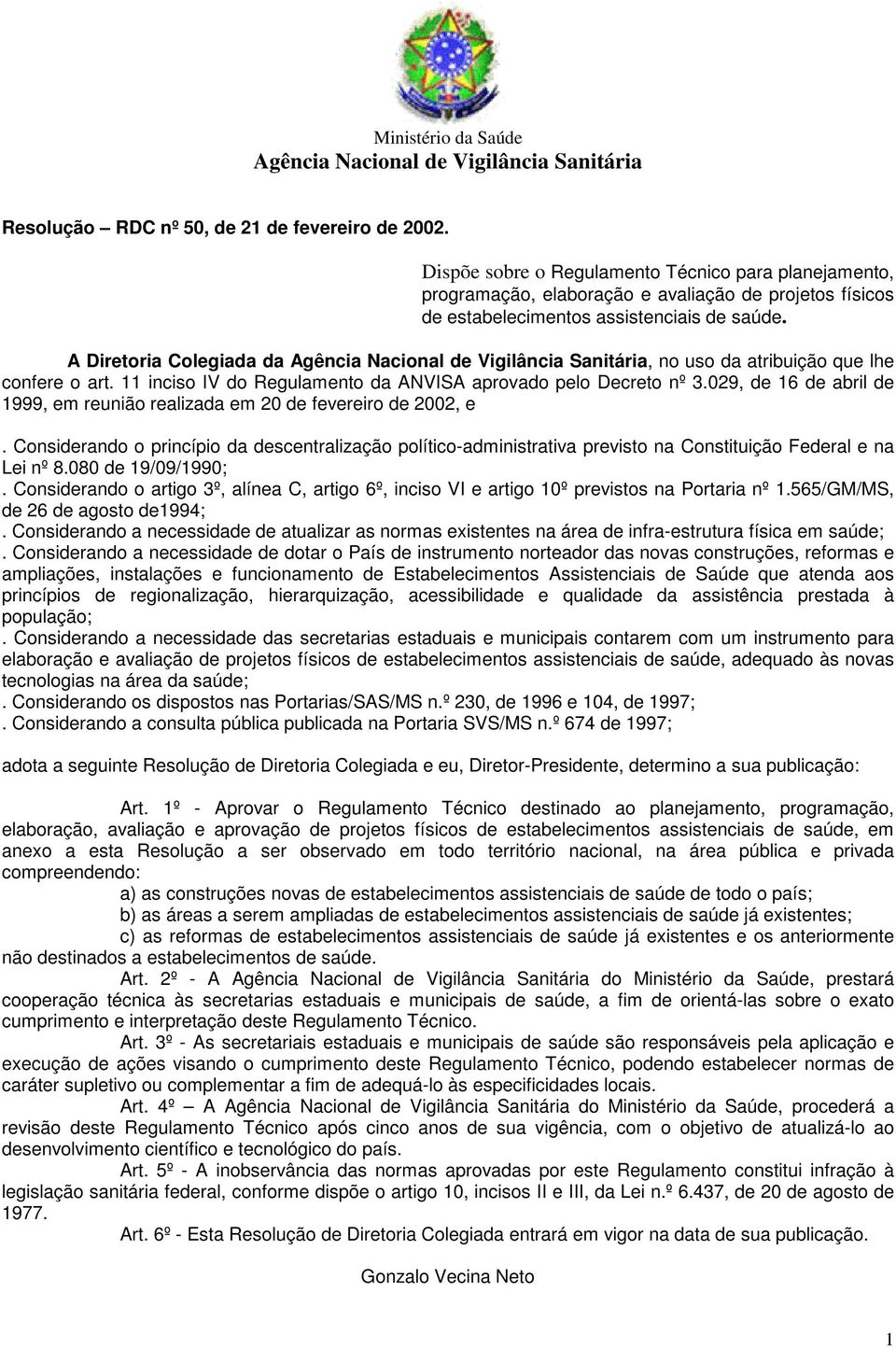 A Diretoria Colegiada da Agência Nacional de Vigilância Sanitária, no uso da atribuição que lhe confere o art. 11 inciso IV do Regulamento da ANVISA aprovado pelo Decreto nº 3.