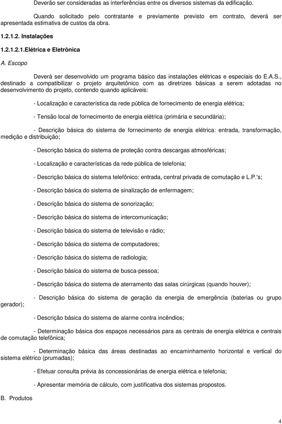 Escopo Deverá ser desenvolvido um programa básico das instalações elétricas e especiais do E.A.S.