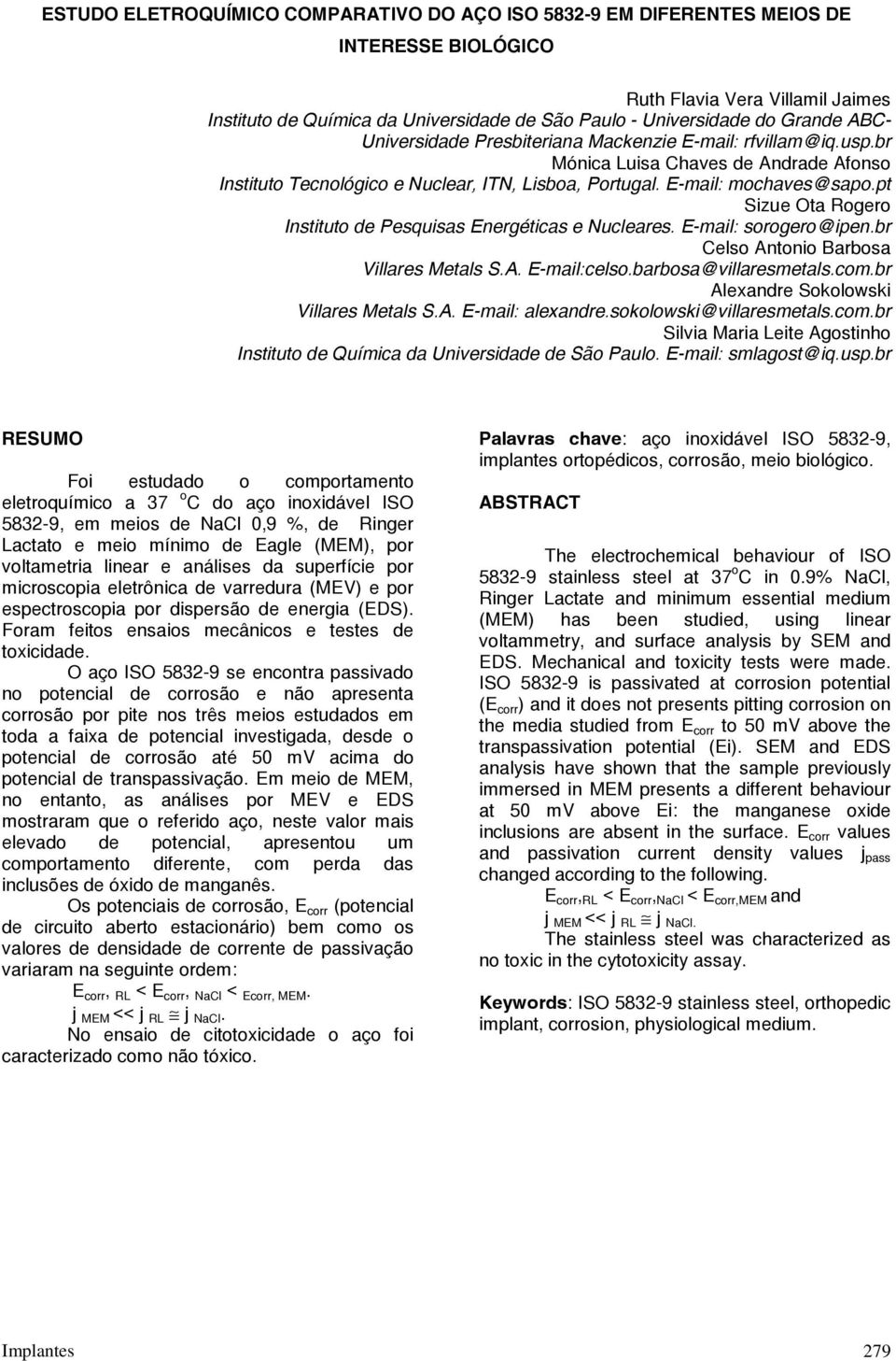 pt Sizue Ota Rogero Instituto de Pesquisas Energéticas e Nucleares. E-mail: sorogero@ipen.br Celso Antonio Barbosa Villares Metals S.A. E-mail:celso.barbosa@villaresmetals.com.