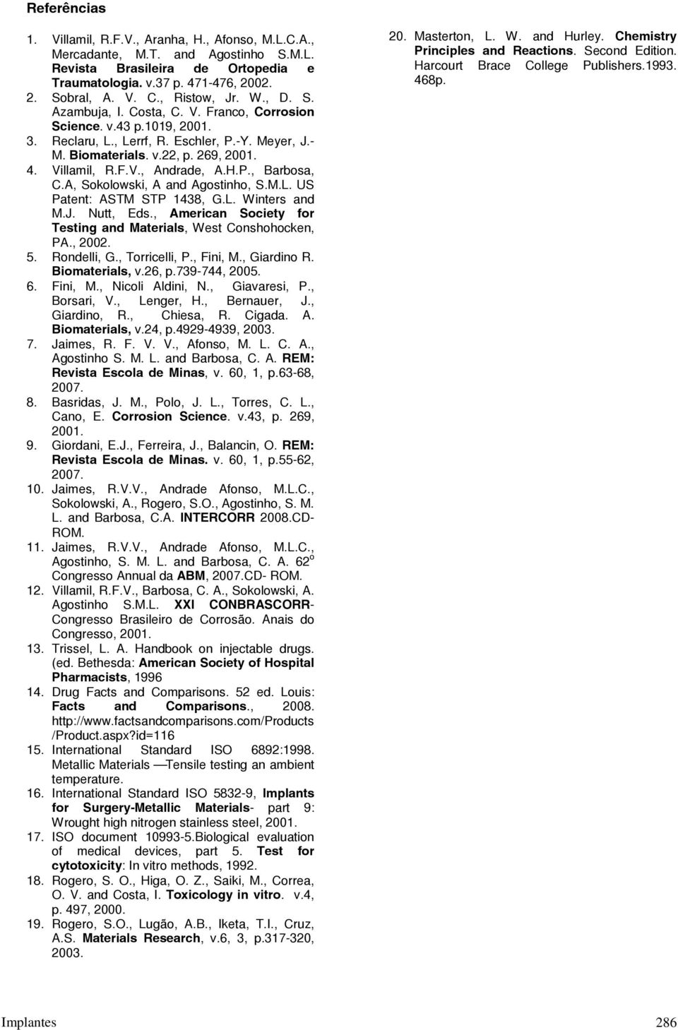 F.V., Andrade, A.H.P., Barbosa, C.A, Sokolowski, A and Agostinho, S.M.L. US Patent: ASTM STP 1438, G.L. Winters and M.J. Nutt, Eds., American Society for Testing and Materials, West Conshohocken, PA.