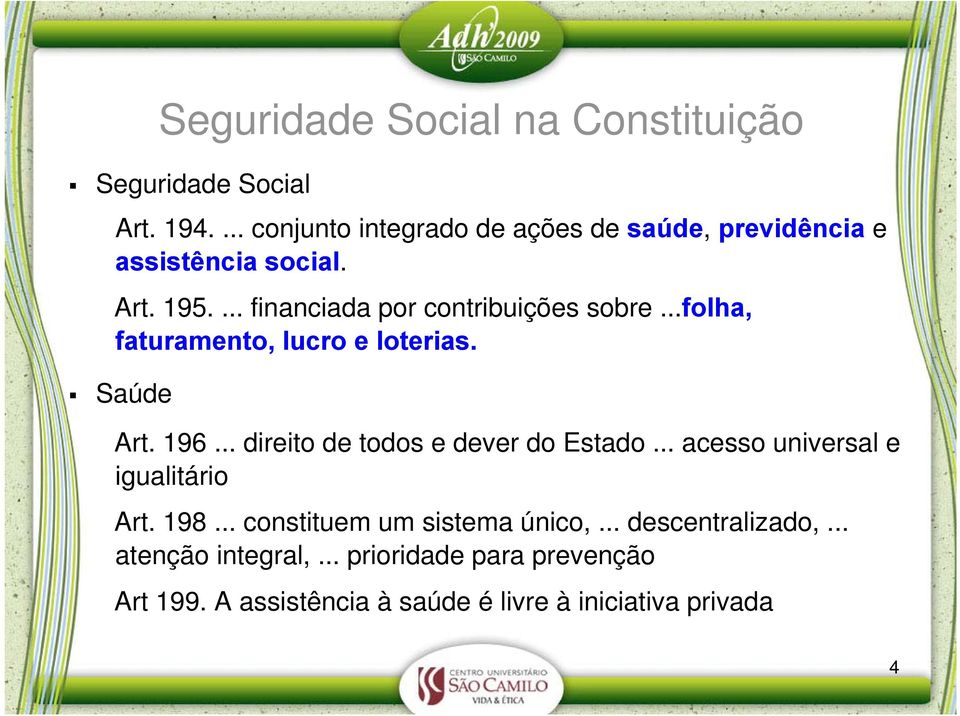 Saúde Seguridade Social na Constituição Art. 196... direito de todos e dever do Estado.