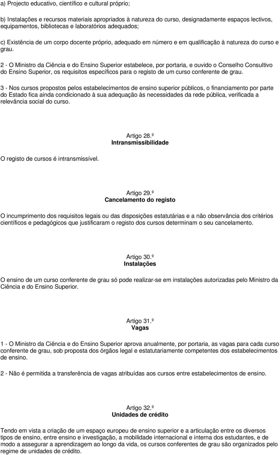 2 - O Ministro da Ciência e do Ensino Superior estabelece, por portaria, e ouvido o Conselho Consultivo do Ensino Superior, os requisitos específicos para o registo de um curso conferente de grau.