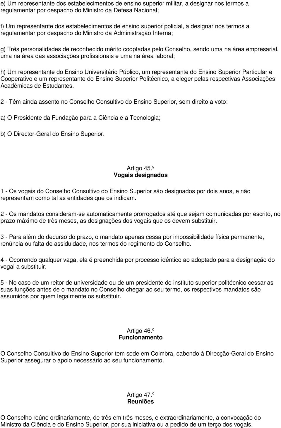 área empresarial, uma na área das associações profissionais e uma na área laboral; h) Um representante do Ensino Universitário Público, um representante do Ensino Superior Particular e Cooperativo e