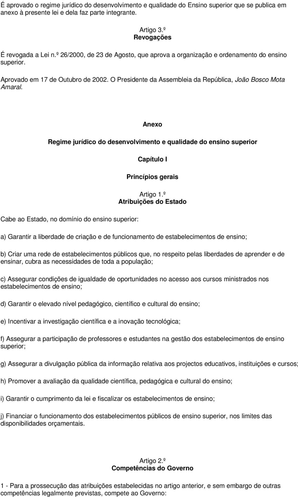 Anexo Regime jurídico do desenvolvimento e qualidade do ensino superior Cabe ao Estado, no domínio do ensino superior: Capítulo I Princípios gerais Artigo 1.