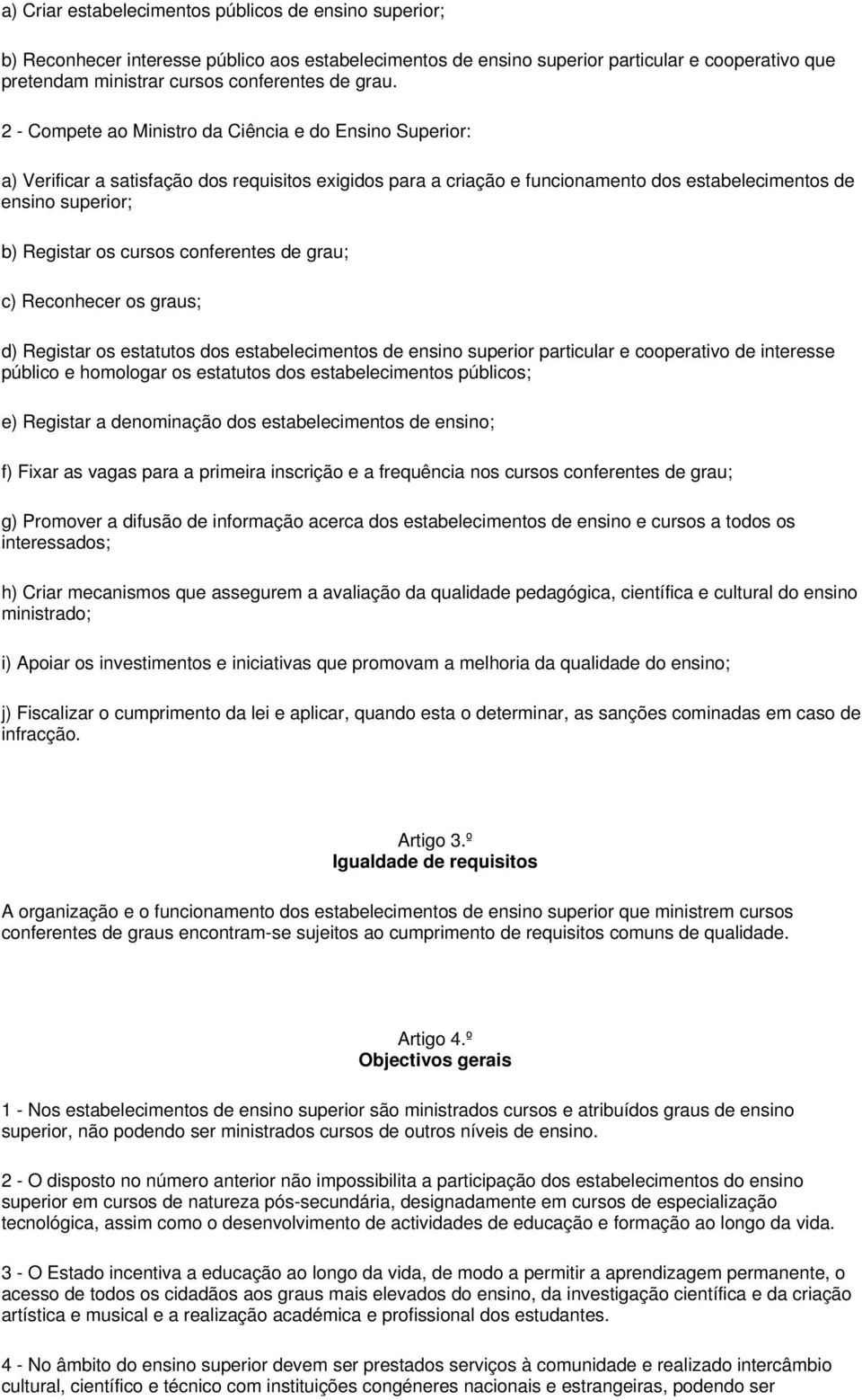 cursos conferentes de grau; c) Reconhecer os graus; d) Registar os estatutos dos estabelecimentos de ensino superior particular e cooperativo de interesse público e homologar os estatutos dos