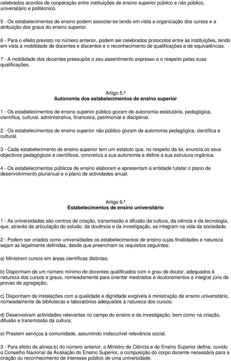 6 - Para o efeito previsto no número anterior, podem ser celebrados protocolos entre as instituições, tendo em vista a mobilidade de docentes e discentes e o reconhecimento de qualificações e de