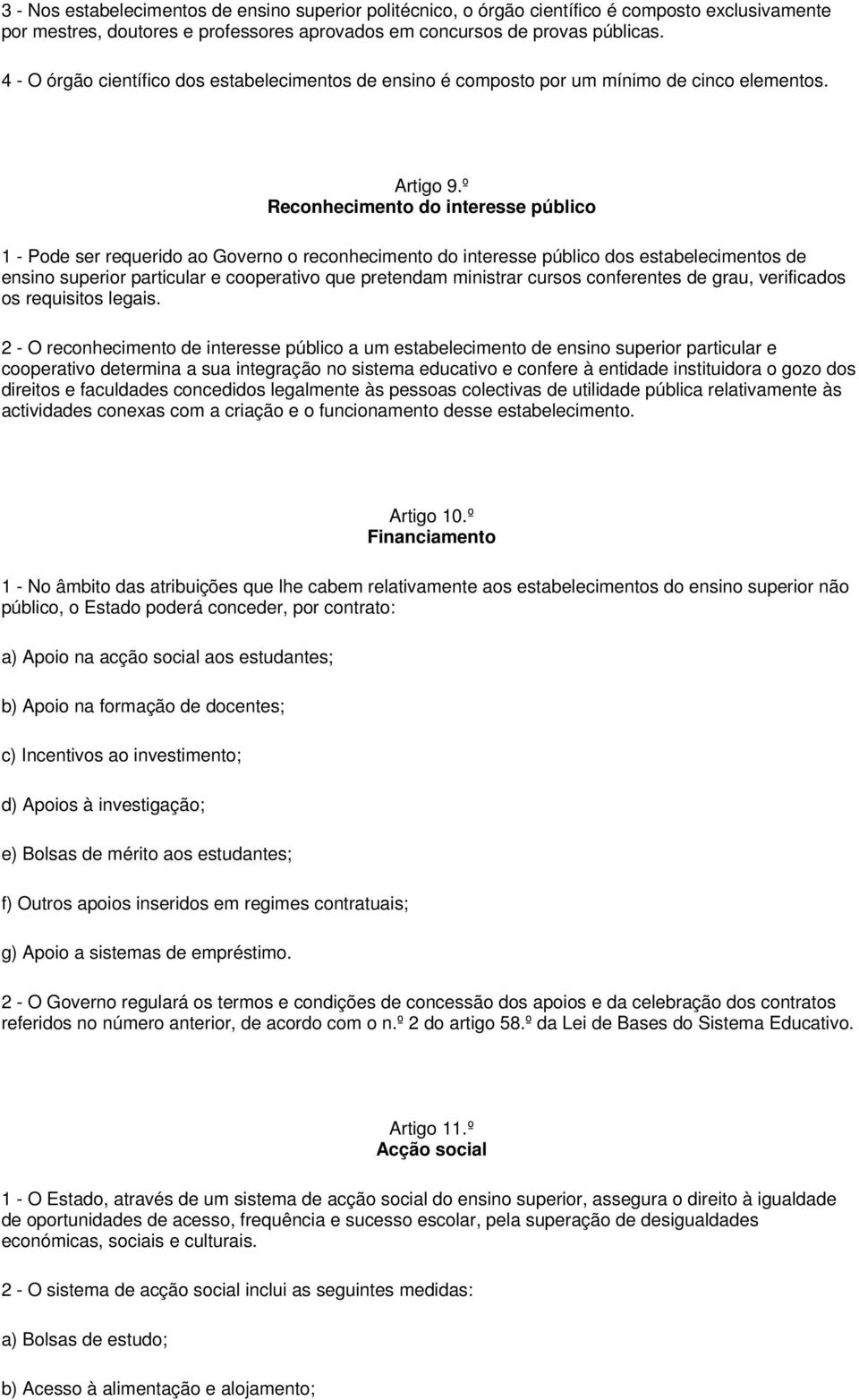 º Reconhecimento do interesse público 1 - Pode ser requerido ao Governo o reconhecimento do interesse público dos estabelecimentos de ensino superior particular e cooperativo que pretendam ministrar