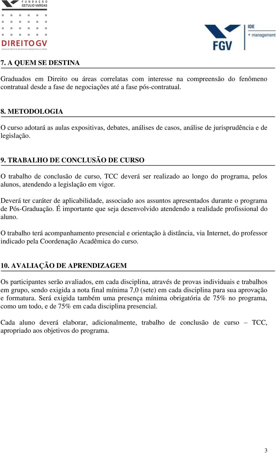 TRABALHO DE CONCLUSÃO DE CURSO O trabalho de conclusão de curso, TCC deverá ser realizado ao longo do programa, pelos alunos, atendendo a legislação em vigor.