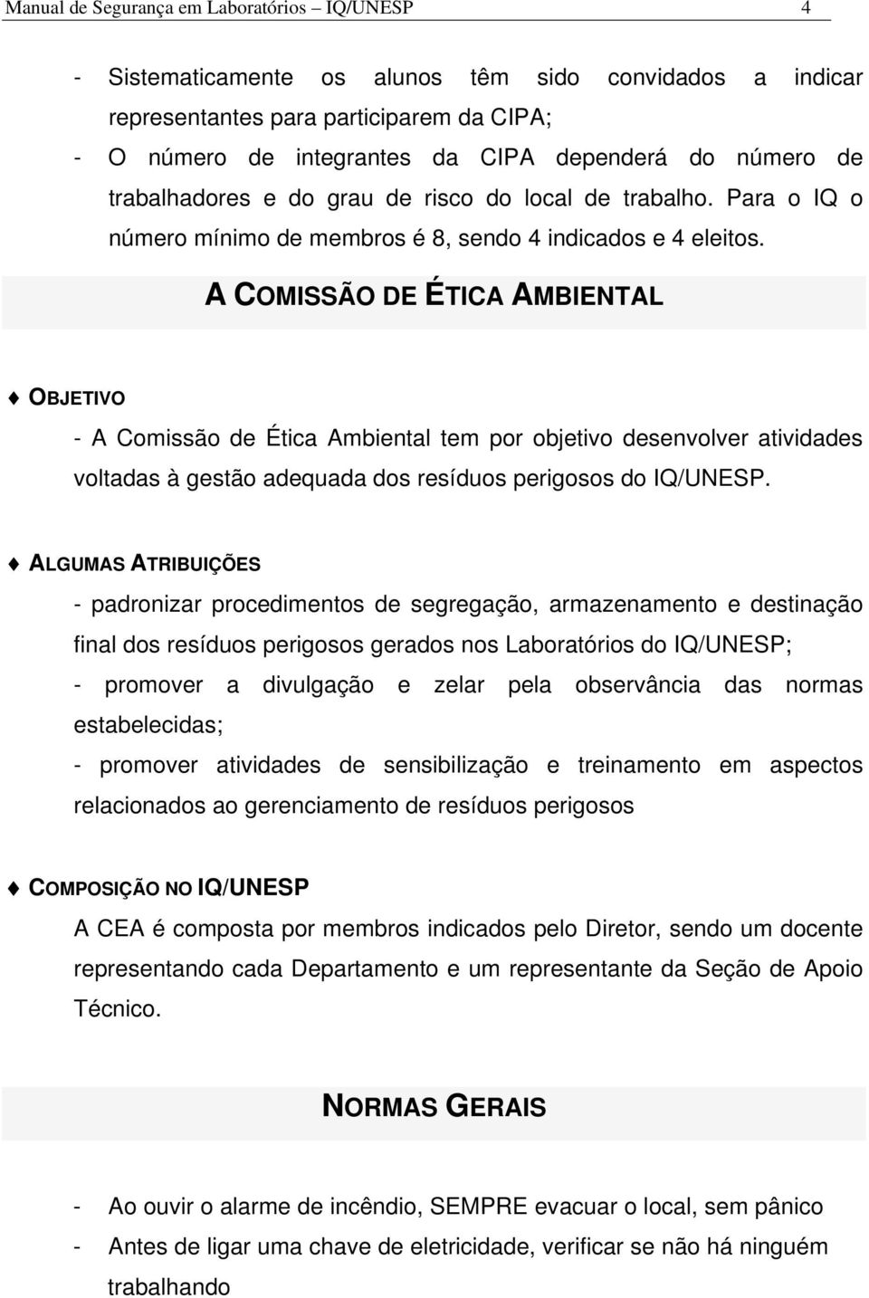 A COMISSÃO DE ÉTICA AMBIENTAL OBJETIVO - A Comissão de Ética Ambiental tem por objetivo desenvolver atividades voltadas à gestão adequada dos resíduos perigosos do IQ/UNESP.