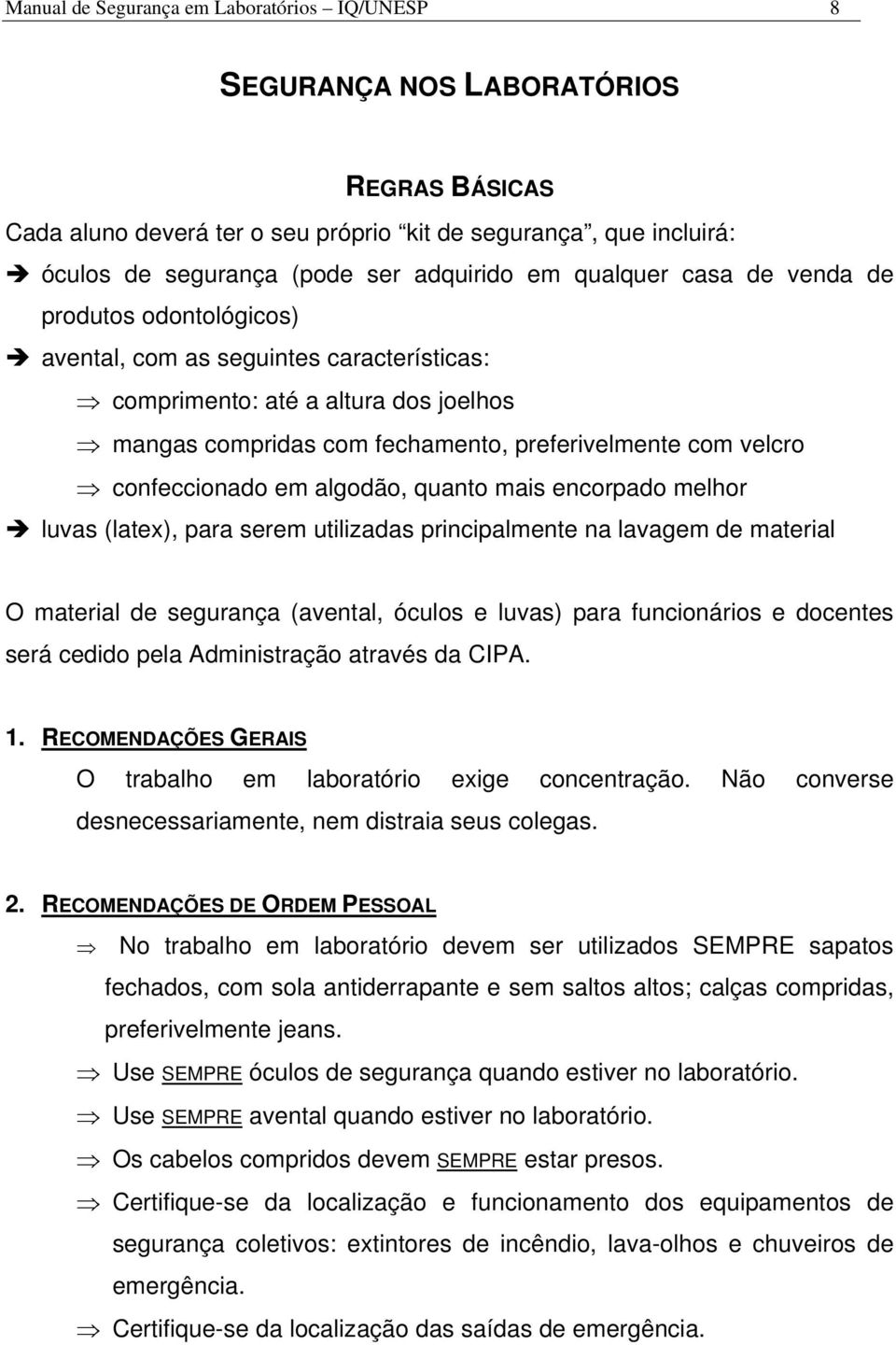 confeccionado em algodão, quanto mais encorpado melhor luvas (latex), para serem utilizadas principalmente na lavagem de material O material de segurança (avental, óculos e luvas) para funcionários e