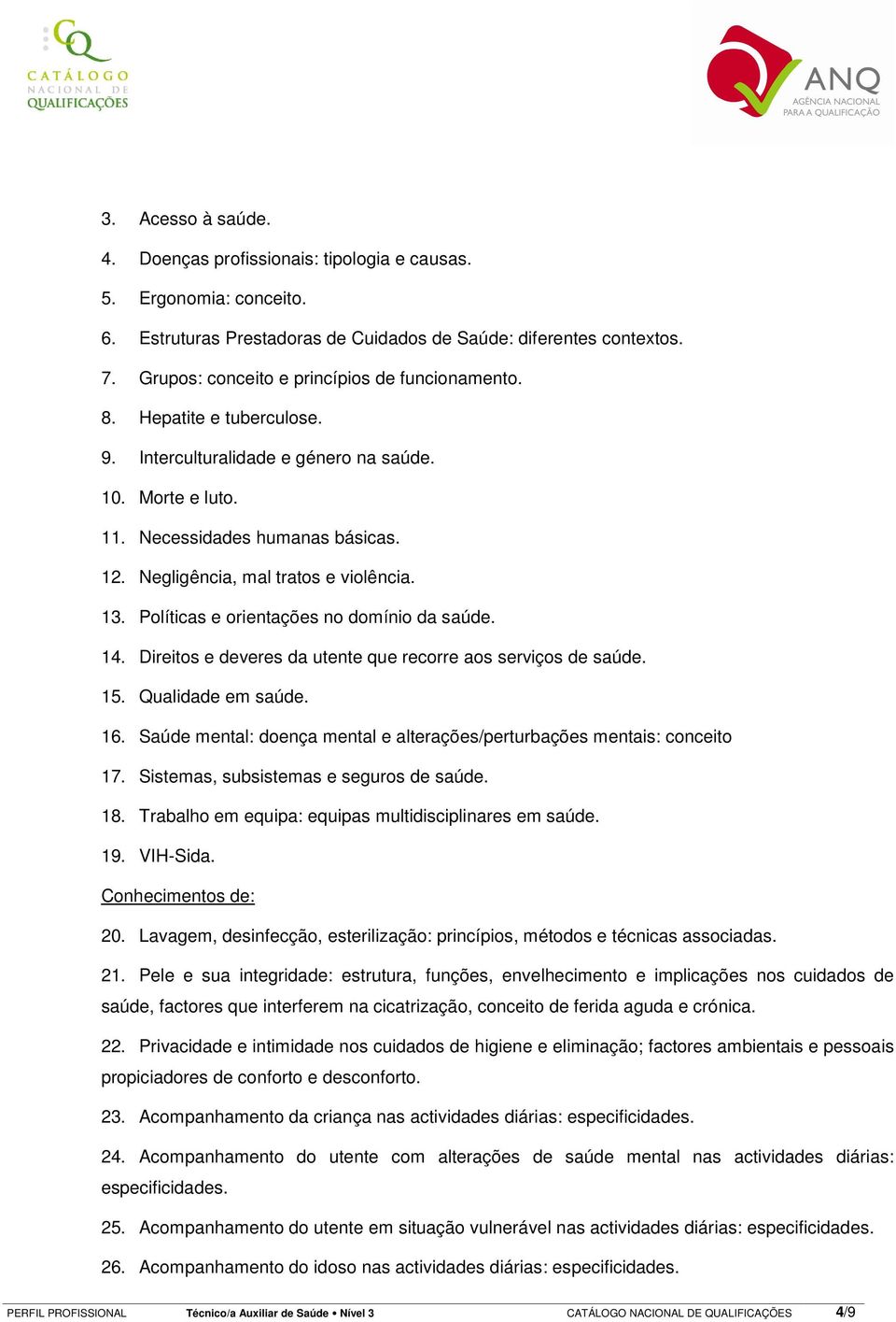 Negligência, mal tratos e violência. 13. Políticas e orientações no domínio da saúde. 14. Direitos e deveres da utente que recorre aos serviços de saúde. 15. Qualidade em saúde. 16.