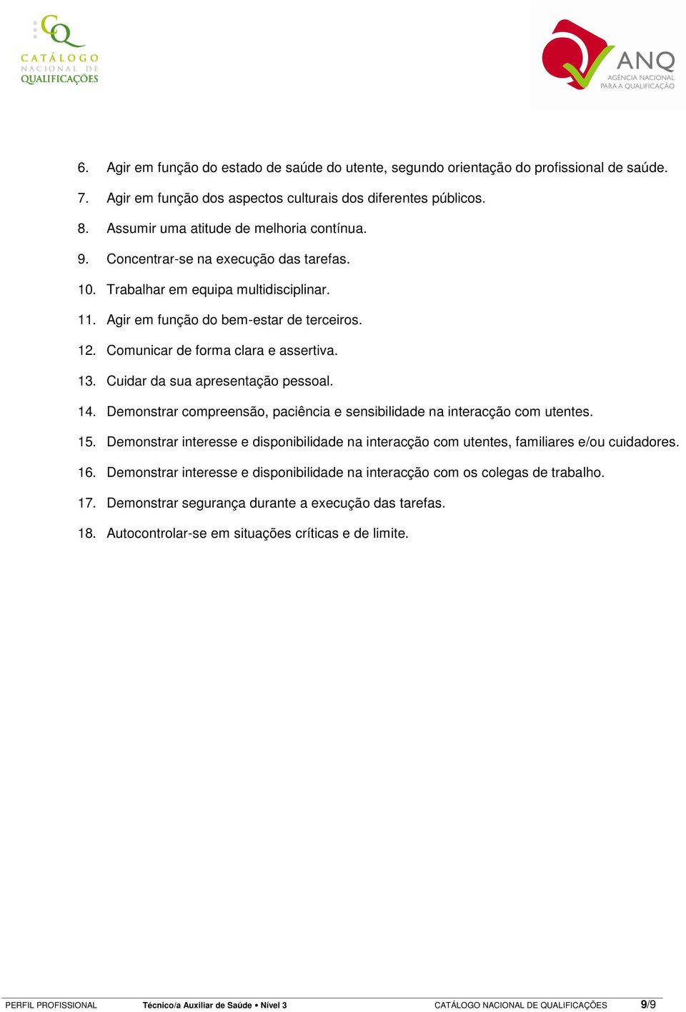 Comunicar de forma clara e assertiva. 13. Cuidar da sua apresentação pessoal. 14. Demonstrar compreensão, paciência e sensibilidade na interacção com utentes. 15.