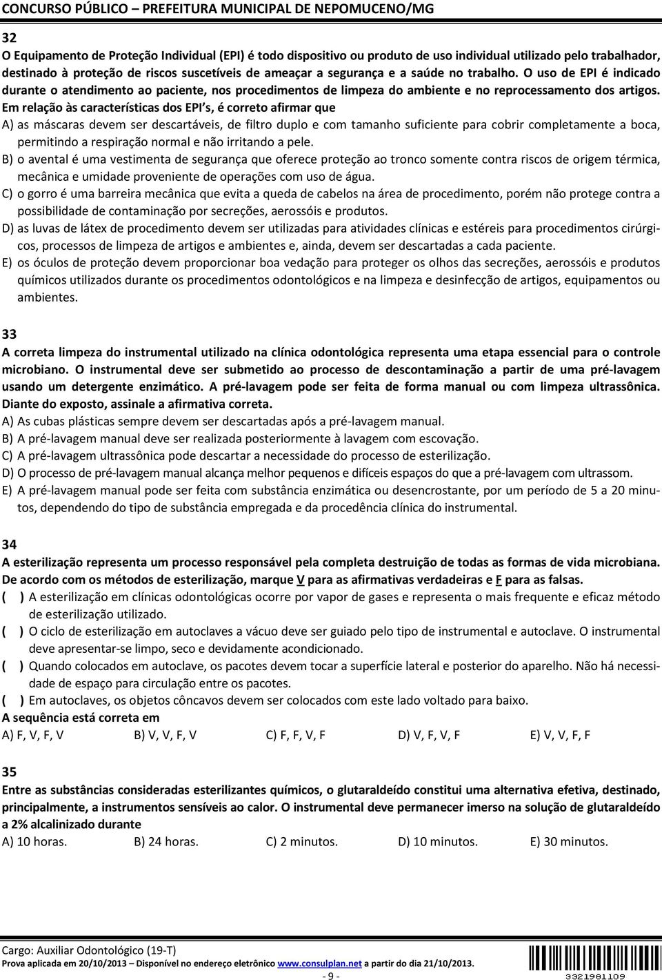 Em relação às características dos EPI s, é correto afirmar que A) as máscaras devem ser descartáveis, de filtro duplo e com tamanho suficiente para cobrir completamente a boca, permitindo a