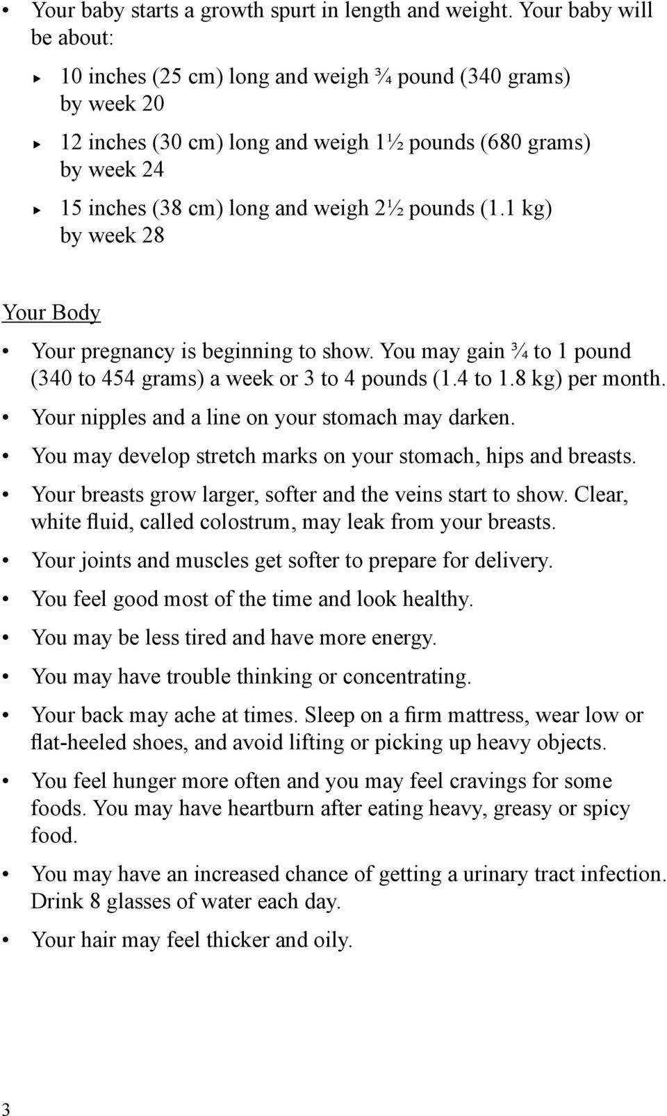 (1.1 kg) by week 28 Your Body Your pregnancy is beginning to show. You may gain ¾ to 1 pound (340 to 454 grams) a week or 3 to 4 pounds (1.4 to 1.8 kg) per month.