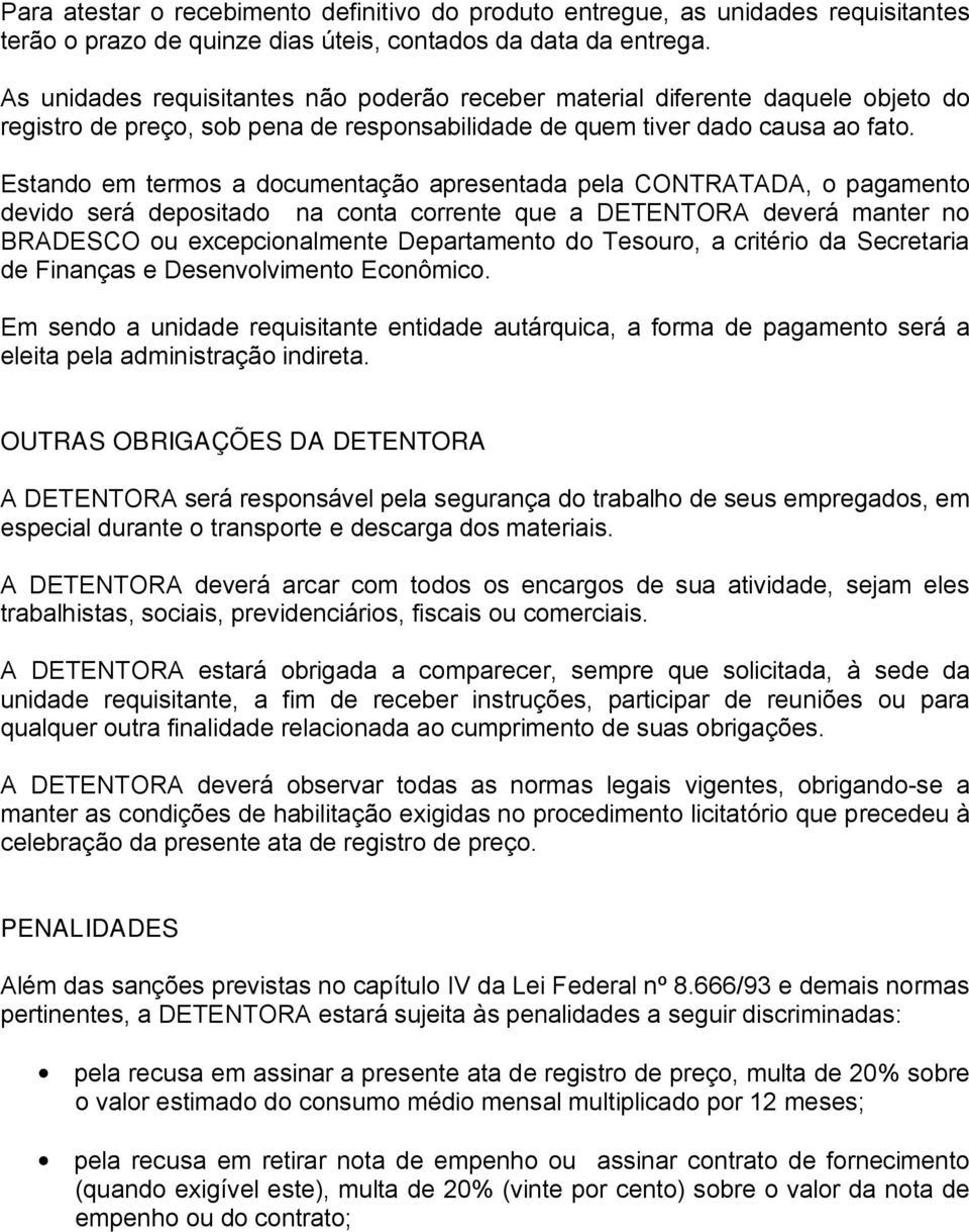 Estando em termos a documentação apresentada pela CONTRATADA, o pagamento devido será depositado na conta corrente que a DETENTORA deverá manter no BRADESCO ou excepcionalmente Departamento do