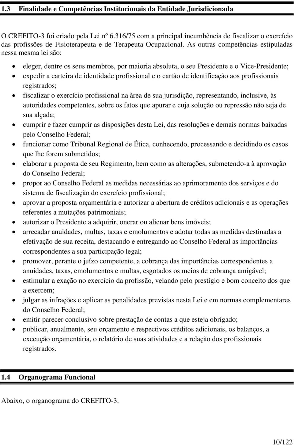 As outras competências estipuladas nessa mesma lei são: eleger, dentre os seus membros, por maioria absoluta, o seu Presidente e o Vice-Presidente; expedir a carteira de identidade profissional e o