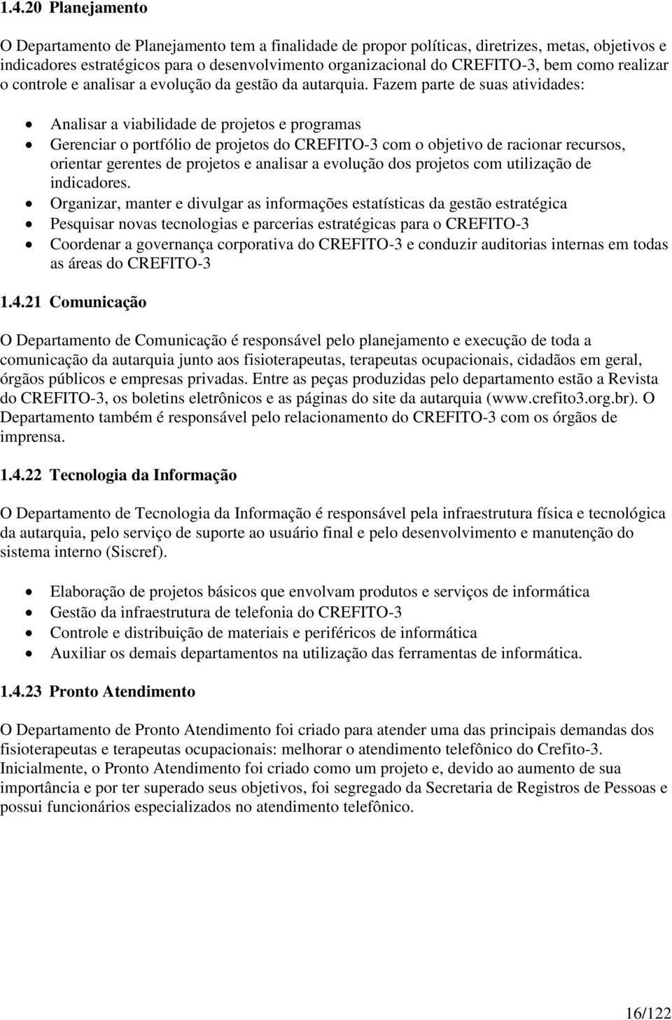 Fazem parte de suas atividades: Analisar a viabilidade de projetos e programas Gerenciar o portfólio de projetos do CREFITO-3 com o objetivo de racionar recursos, orientar gerentes de projetos e