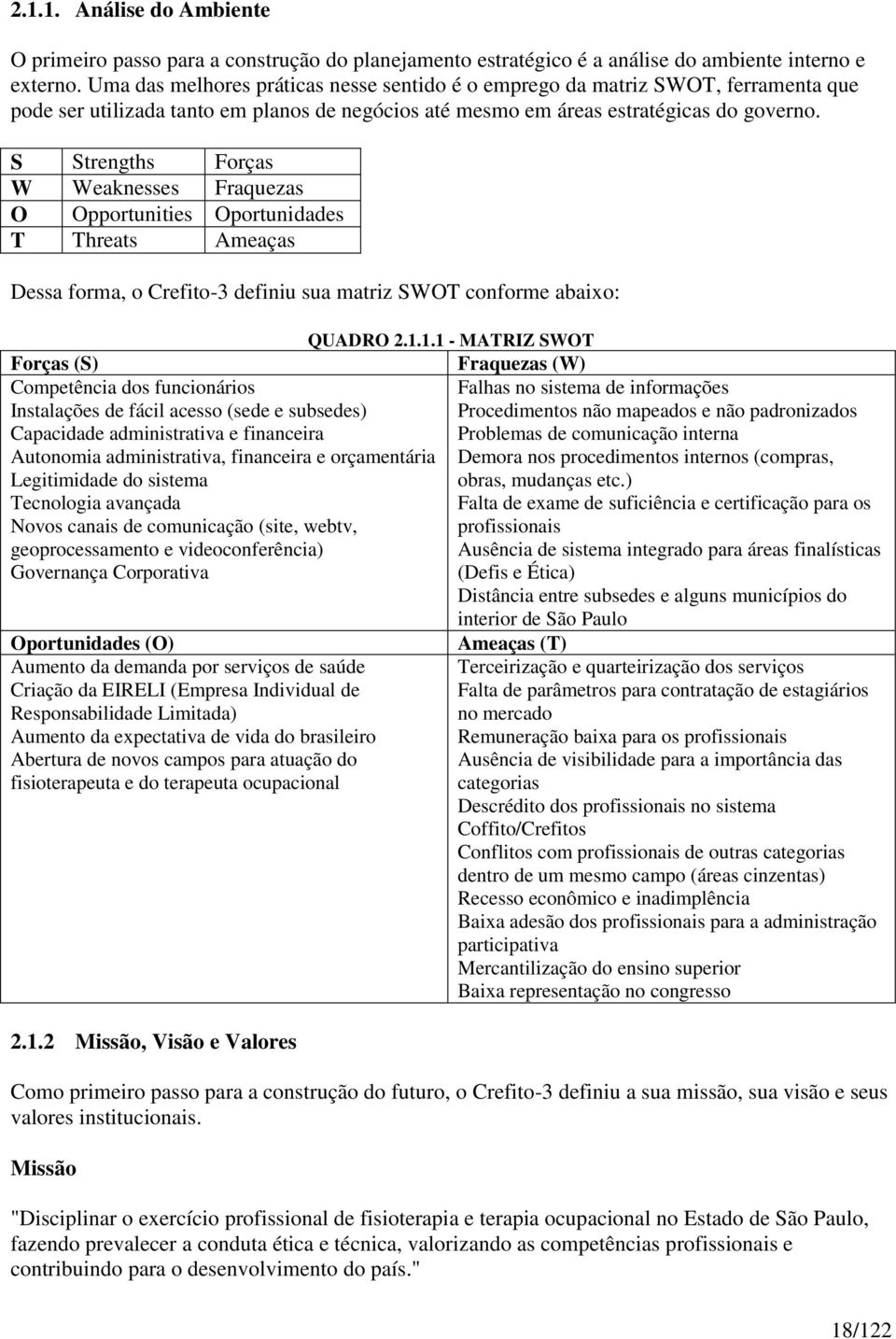 S Strengths Forças W Weaknesses Fraquezas O Opportunities Oportunidades T Threats Ameaças Dessa forma, o Crefito-3 definiu sua matriz SWOT conforme abaixo: Forças (S) Competência dos funcionários