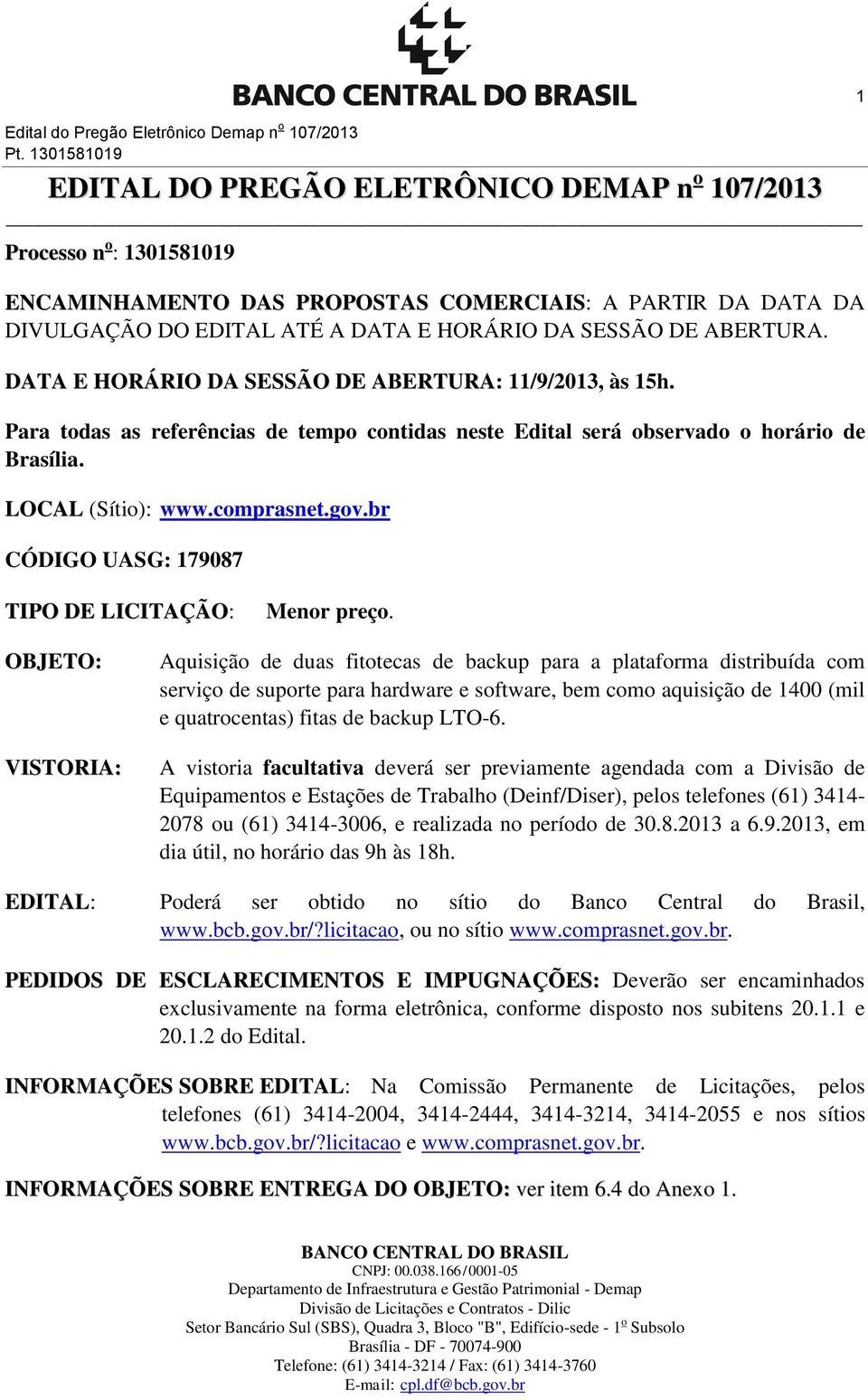 ABERTURA. DATA E HORÁRIO DA SESSÃO DE ABERTURA: 11/9/2013, às 15h. Para todas as referências de tempo contidas neste Edital será observado o horário de Brasília. LOCAL (Sítio): www.comprasnet.gov.