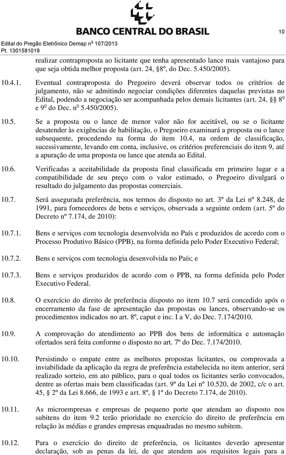 .4.1. Eventual contraproposta do Pregoeiro deverá observar todos os critérios de julgamento, não se admitindo negociar condições diferentes daquelas previstas no Edital, podendo a negociação ser