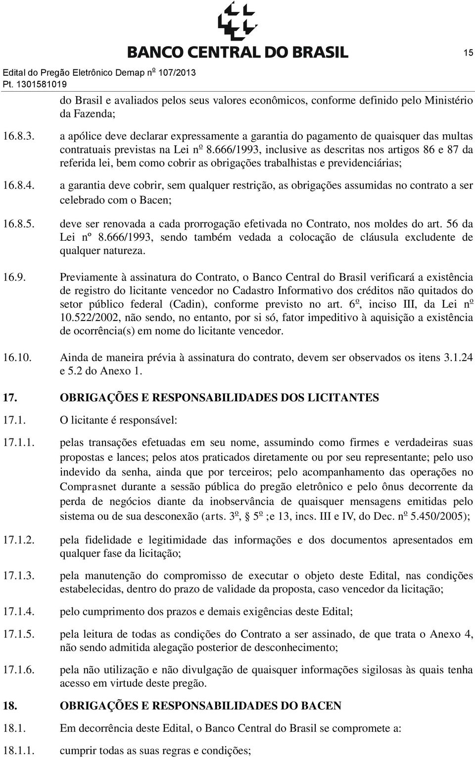 a garantia deve cobrir, sem qualquer restrição, as obrigações assumidas no contrato a ser celebrado com o Bacen; 16.8.5. deve ser renovada a cada prorrogação efetivada no Contrato, nos moldes do art.