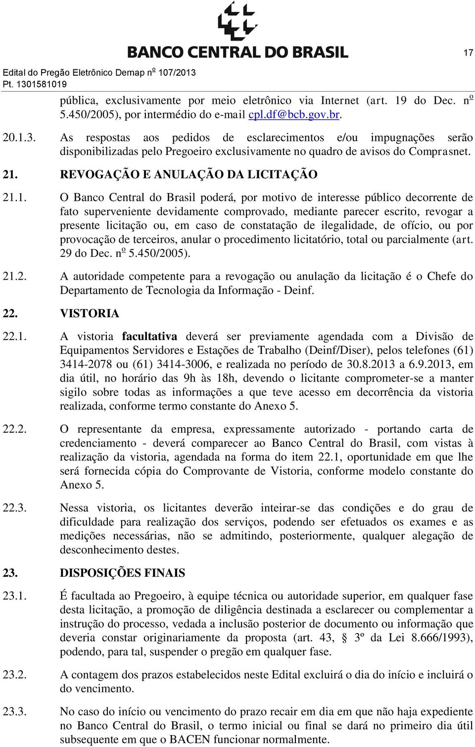 Banco Central do Brasil poderá, por motivo de interesse público decorrente de fato superveniente devidamente comprovado, mediante parecer escrito, revogar a presente licitação ou, em caso de