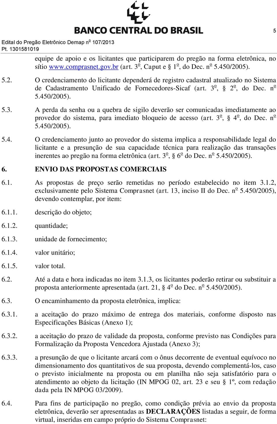 3 o, 2 o, do Dec. n o 5.450/2005). 5.3. A perda da senha ou a quebra de sigilo deverão ser comunicadas imediatamente ao provedor do sistema, para imediato bloqueio de acesso (art. 3 o, 4 o, do Dec.