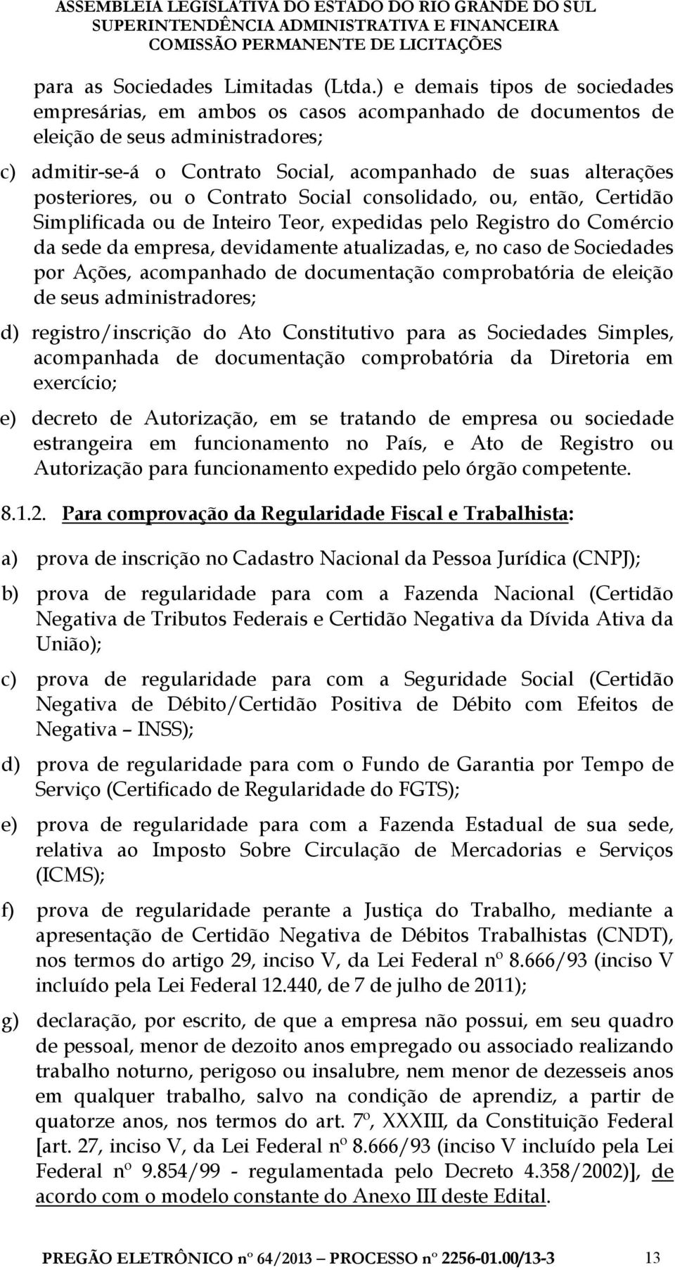 posteriores, ou o Contrato Social consolidado, ou, então, Certidão Simplificada ou de Inteiro Teor, expedidas pelo Registro do Comércio da sede da empresa, devidamente atualizadas, e, no caso de