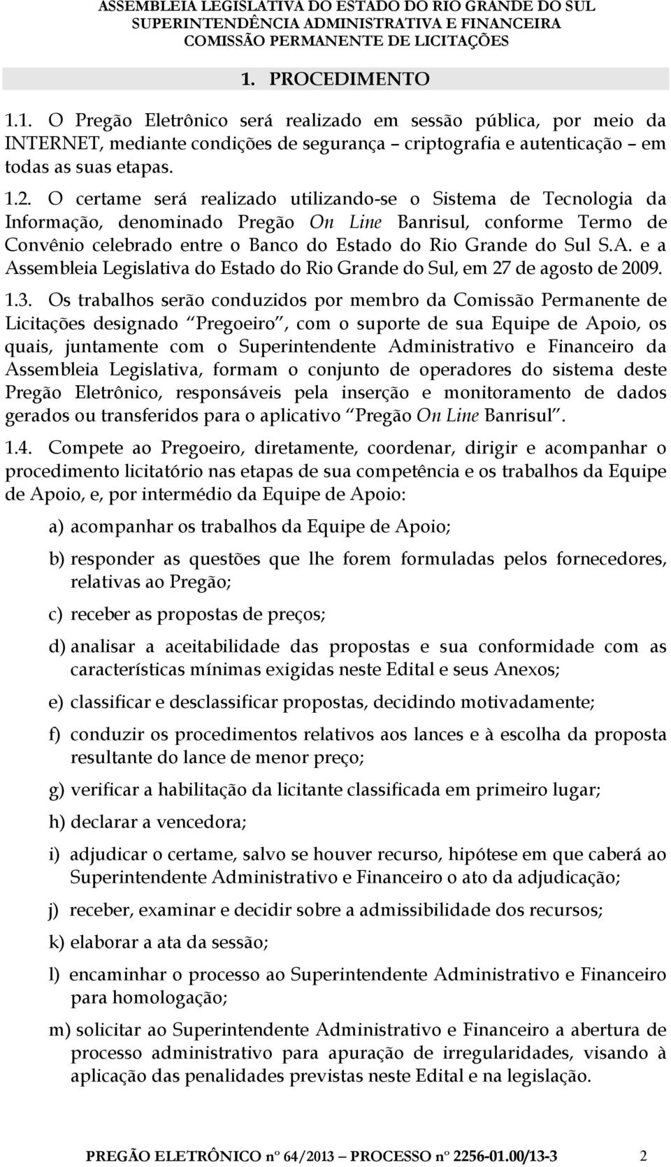 e a Assembleia Legislativa do Estado do Rio Grande do Sul, em 27 de agosto de 2009. 1.3.