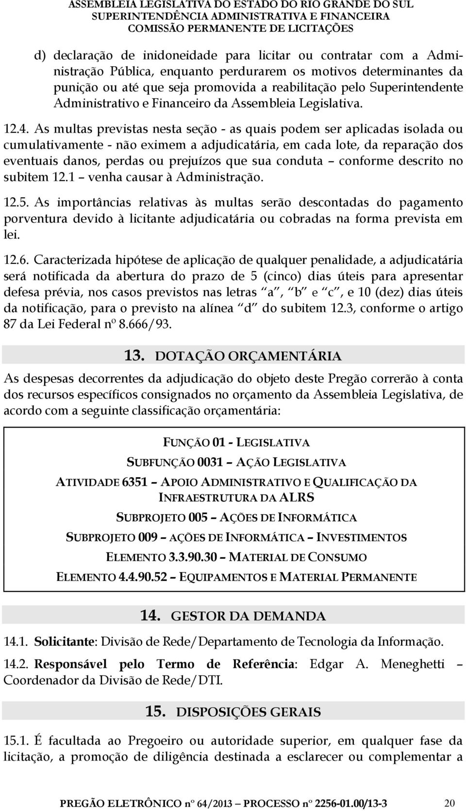 As multas previstas nesta seção - as quais podem ser aplicadas isolada ou cumulativamente - não eximem a adjudicatária, em cada lote, da reparação dos eventuais danos, perdas ou prejuízos que sua