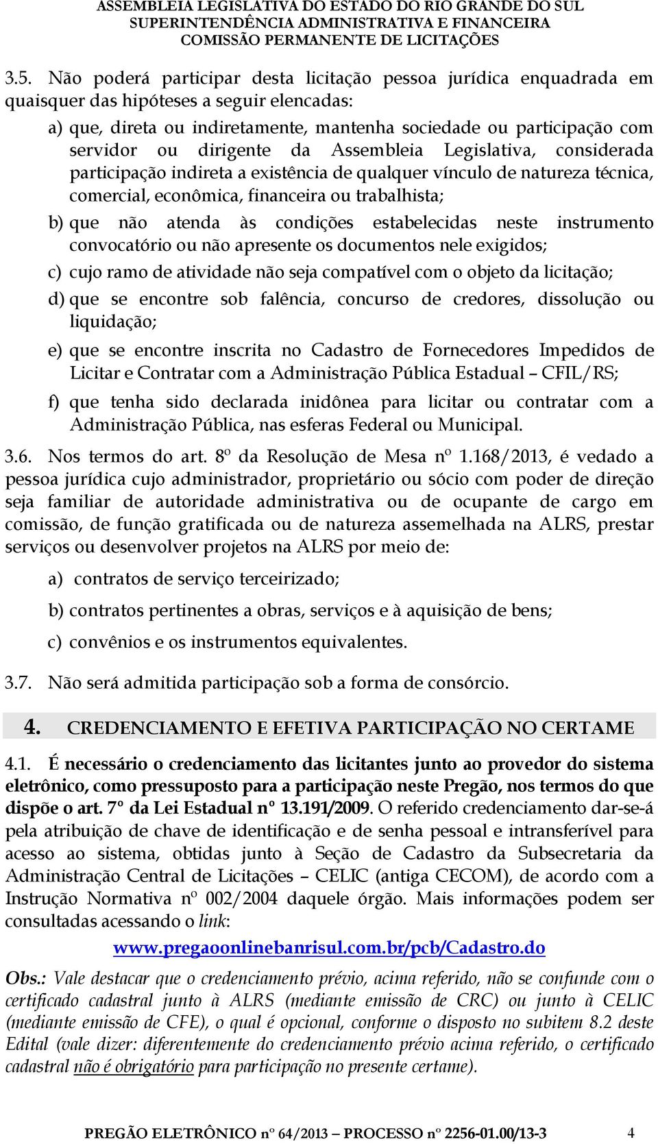 condições estabelecidas neste instrumento convocatório ou não apresente os documentos nele exigidos; c) cujo ramo de atividade não seja compatível com o objeto da licitação; d) que se encontre sob