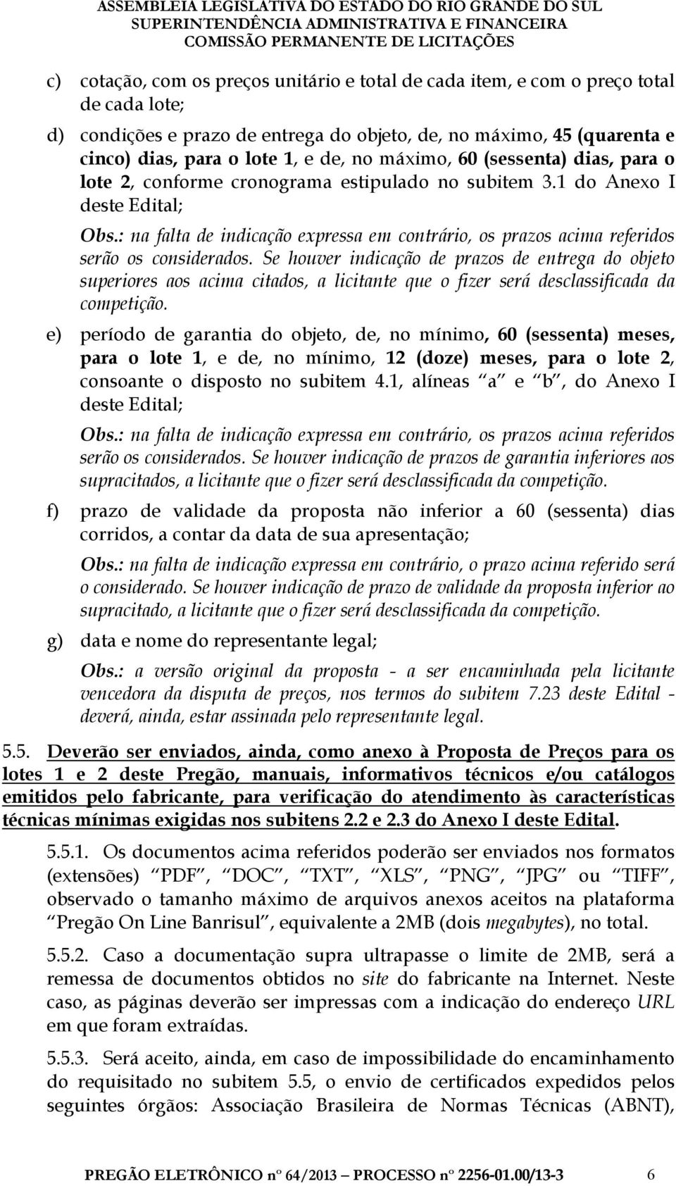 : na falta de indicação expressa em contrário, os prazos acima referidos serão os considerados.