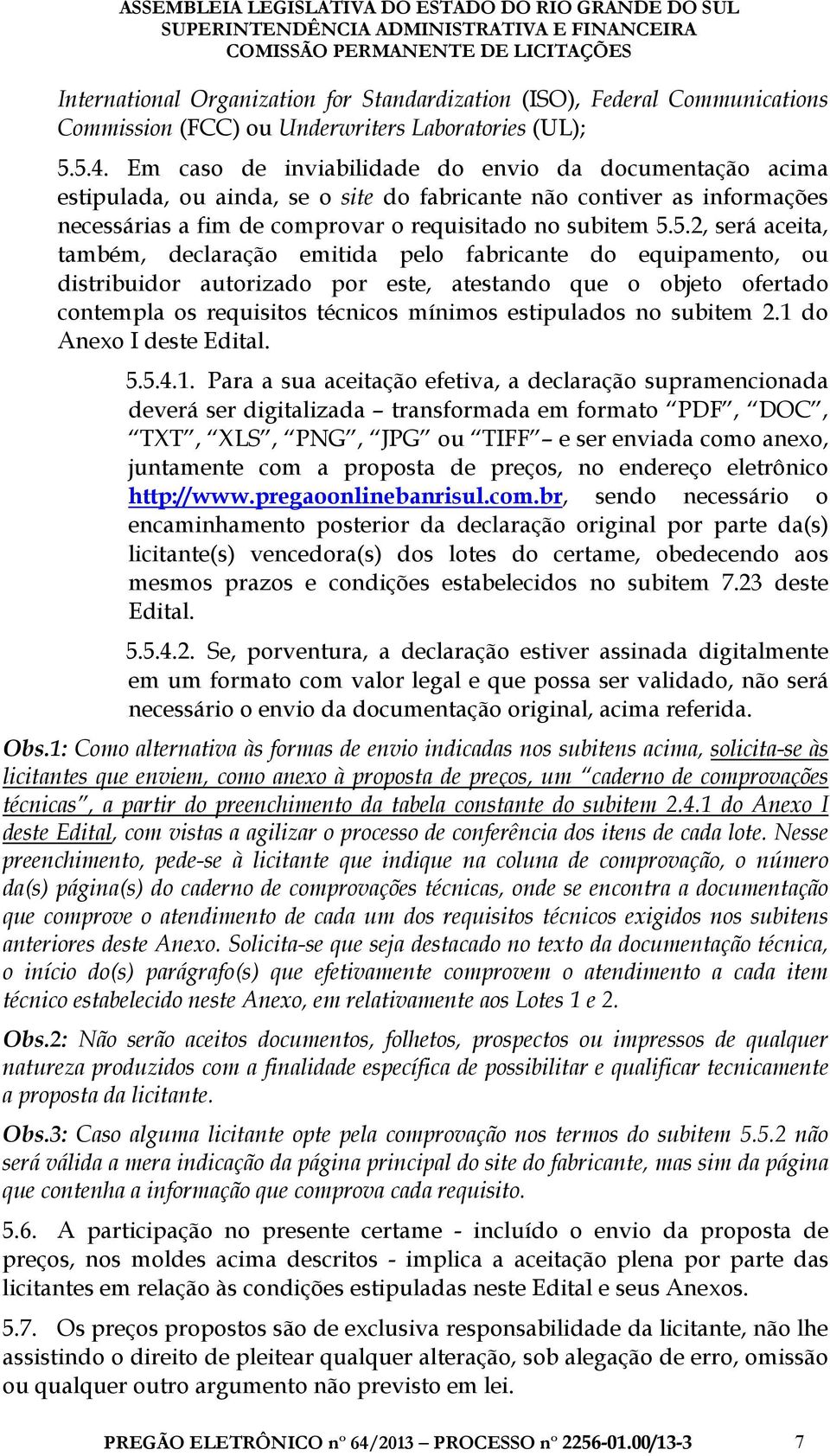 5.2, será aceita, também, declaração emitida pelo fabricante do equipamento, ou distribuidor autorizado por este, atestando que o objeto ofertado contempla os requisitos técnicos mínimos estipulados