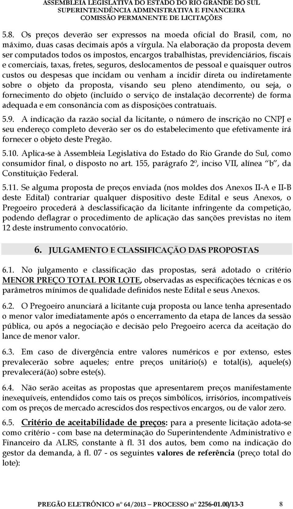 custos ou despesas que incidam ou venham a incidir direta ou indiretamente sobre o objeto da proposta, visando seu pleno atendimento, ou seja, o fornecimento do objeto (incluído o serviço de