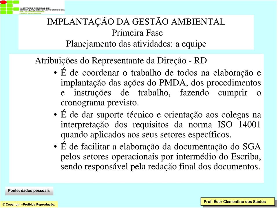 É de dar suporte técnico e orientação aos colegas na interpretação dos requisitos da norma ISO 14001 quando aplicados aos seus setores