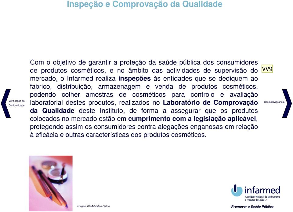 para controlo e avaliação laboratorial destes produtos, realizados no Laboratório de Comprovação da Qualidade deste Instituto, de forma a assegurar que os produtos colocados no mercado estão