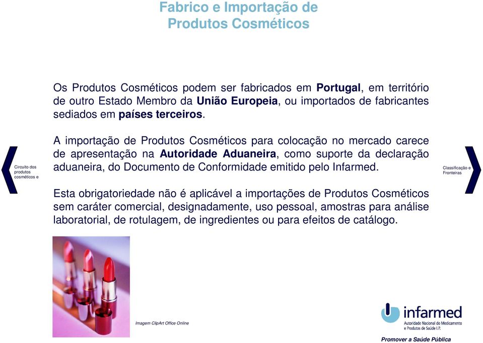 A importação de Produtos Cosméticos para colocação no mercado carece de apresentação na Autoridade Aduaneira, como suporte da declaração aduaneira, do Documento de