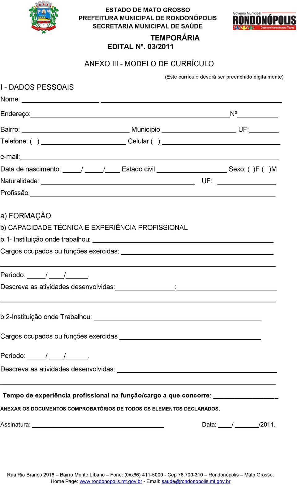 Estado civil Sexo: ( )F ( )M Naturalidade: UF: Profissão: a) FORMAÇÃO b) CAPACIDADE TÉCNICA E EXPERIÊNCIA PROFISSIONAL b.