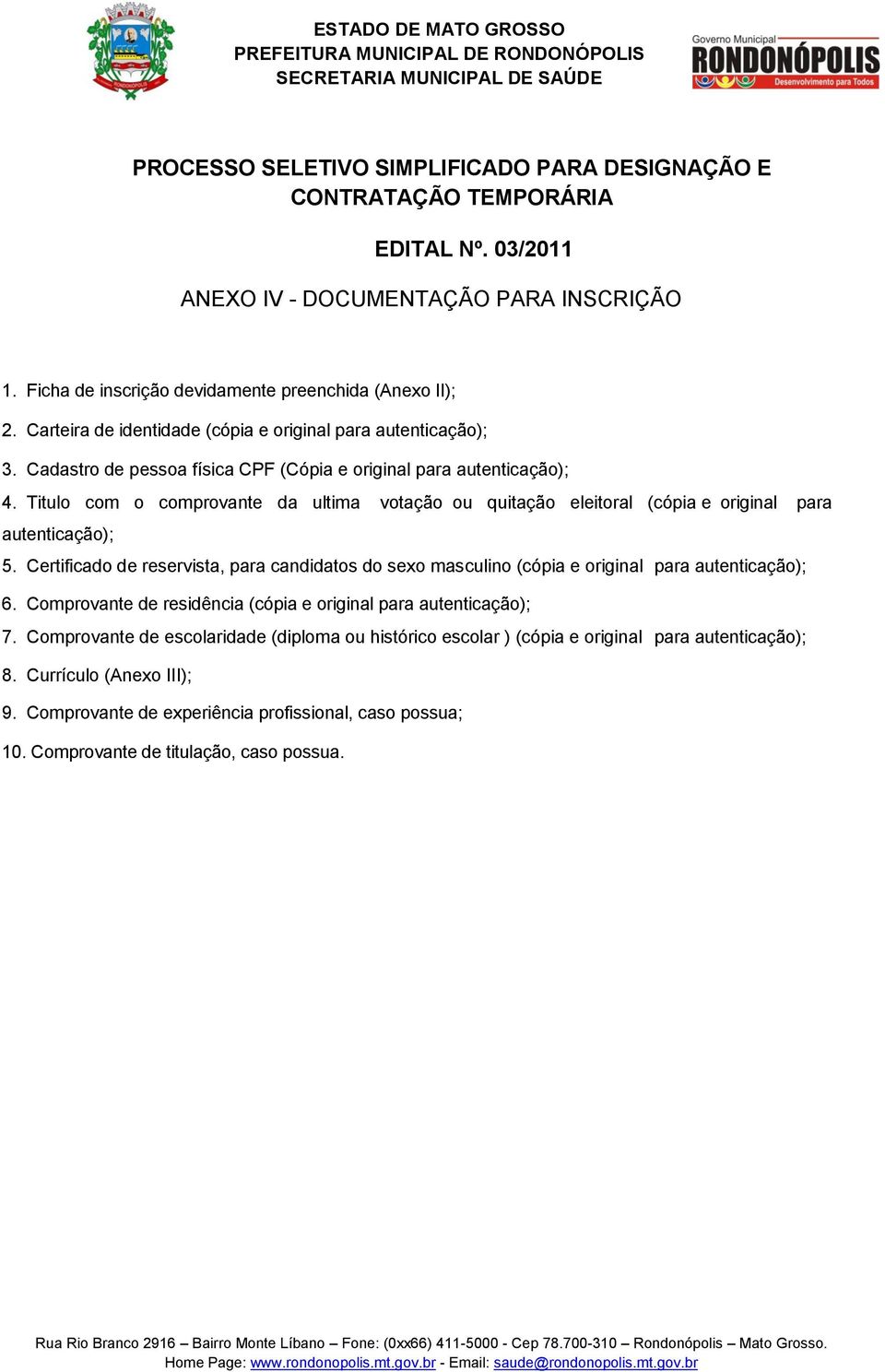 Titulo com o comprovante da ultima votação ou quitação eleitoral (cópia e original para autenticação); 5.