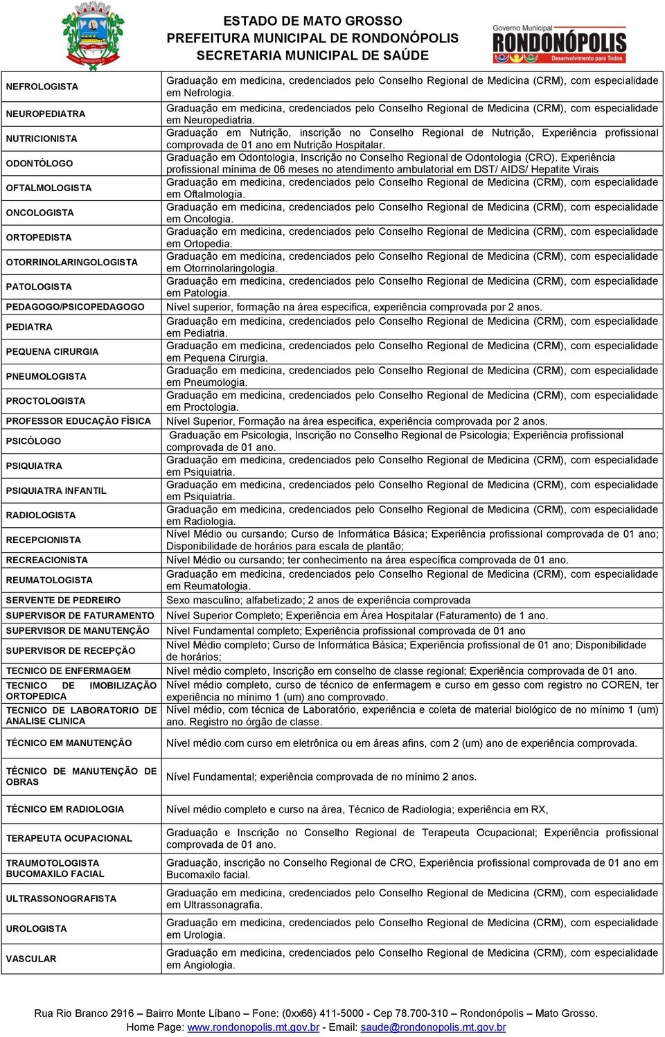 MANUTENÇÃO SUPERVISOR DE RECEPÇÃO TECNICO DE ENFERMAGEM TECNICO DE IMOBILIZAÇÃO ORTOPEDICA TECNICO DE LABORATORIO DE ANALISE CLINICA TÉCNICO EM MANUTENÇÃO em Nefrologia. em Neuropediatria.